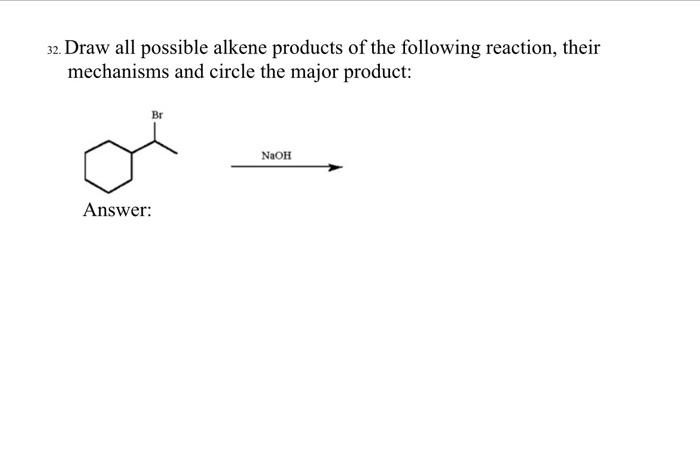 32 Draw All Possible Alkene Products Of The Following Reaction Their Mechanisms And Circle The Major Product Br Naoh 1
