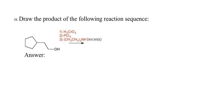 38 Draw The Product Of The Following Reaction Sequence 1 H Cro4 2 Pci 3 Ch Ch Nh Excess Answer Oh 1