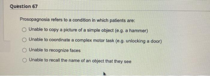 Question 67 Prosopagnosia Refers To A Condition In Which Patients Are Unable To Copy A Picture Of A Simple Object E G 1