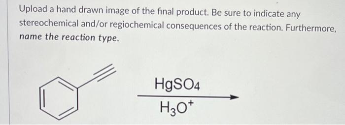 Upload A Hand Drawn Image Of The Final Product Be Sure To Indicate Any Stereochemical And Or Regiochemical Consequences 4