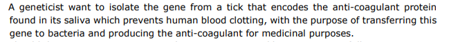 A Geneticist Want To Isolate The Gene From A Tick That Encodes The Anti Coagulant Protein Found In Its Saliva Which Prev 1