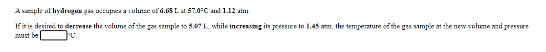 A Sample Of Hydrogen Gas Occupies A Volume Of 6 68 L At 57 0 C And 1 12 Atm If It Is Desired To Decrease The Volume Of 1