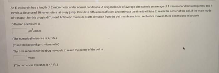 An E Coli Strain Has A Length Of 2 Micrometer Under Normal Conditions A Drug Molecule Of Average Size Spends An Average 1