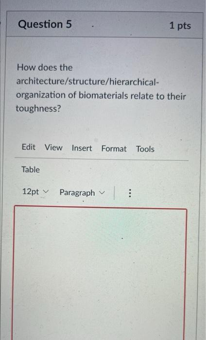 Question 5 1 Pts How Does The Architecture Structure Hierarchical Organization Of Biomaterials Relate To Their Toughnes 1