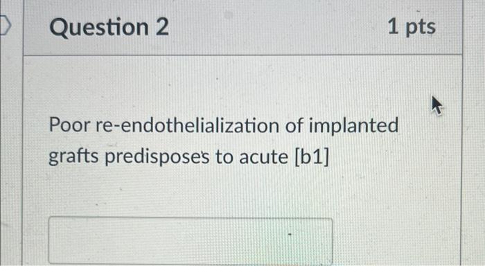 Question 2 1 Pts Poor Re Endothelialization Of Implanted Grafts Predisposes To Acute B1 1