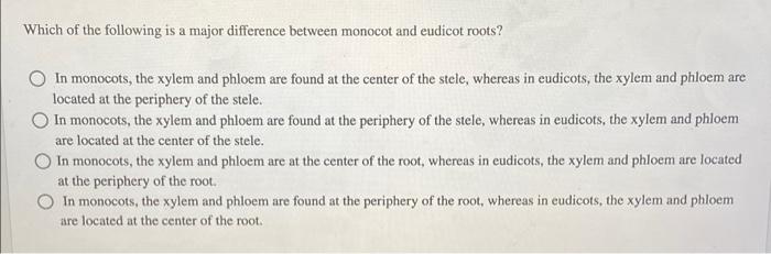 Which Of The Following Is A Major Difference Between Monocot And Eudicot Roots In Monocots The Xylem And Phloem Are Fo 1