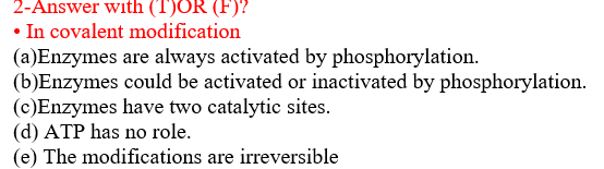 2 Answer With T Or F In Covalent Modification A Enzymes Are Always Activated By Phosphorylation B Enzymes Could 1