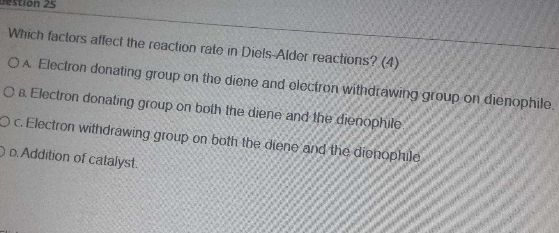 On 25 Which Factors Affect The Reaction Rate In Diels Alder Reactions 4 O A Electron Donating Group On The Diene And 1