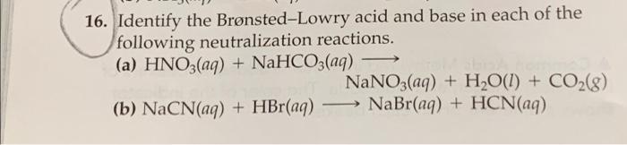 16 Identify The Bronsted Lowry Acid And Base In Each Of The Following Neutralization Reactions A Hno3 Aq Nahco3 A 1
