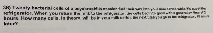 36 Twenty Bacterial Cells Of A Psychrophilic Species Find Their Way Into Your Milk Carton While It S Out Of The Refrige 1