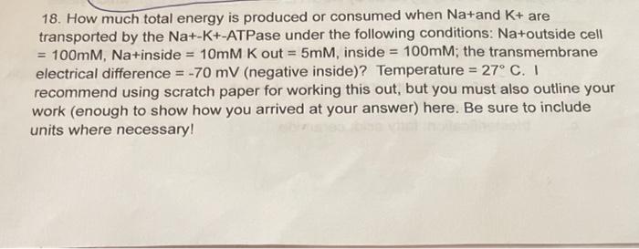 18 How Much Total Energy Is Produced Or Consumed When Na And K Are Transported By The Na K Atpase Under The Followi 1