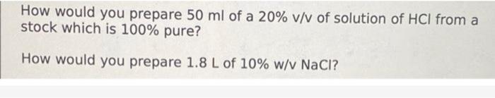 How Would You Prepare 50 Ml Of A 20 V V Of Solution Of Hcl From A Stock Which Is 100 Pure How Would You Prepare 1 8 L 1