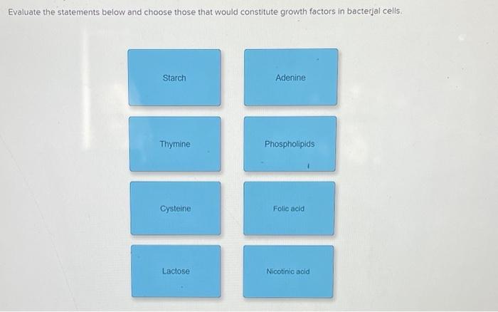 Evaluate The Statements Below And Choose Those That Would Constitute Growth Factors In Bacterjal Cells Starch Adenine Th 1