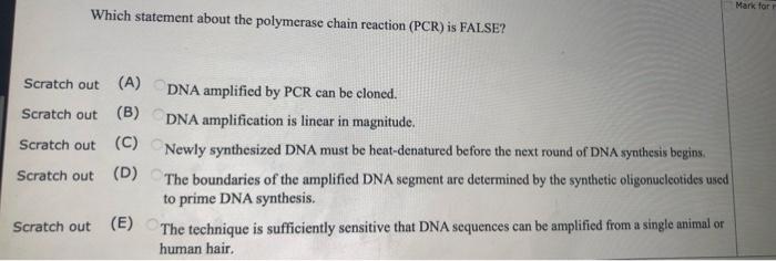 Mark For Which Statement About The Polymerase Chain Reaction Pcr Is False Scratch Out A Dna Amplified By Pcr Can Be 1