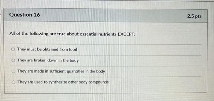 Question 16 2 5 Pts All Of The Following Are True About Essential Nutrients Except They Must Be Obtained From Food They 1