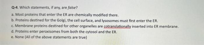 Q 4 Which Statements If Any Are False A Most Proteins That Enter The Er Are Chemically Modified There B Proteins 1