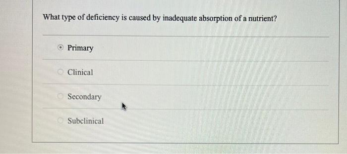 What Type Of Deficiency Is Caused By Inadequate Absorption Of A Nutrient Primary Clinical Secondary Subclinical 1