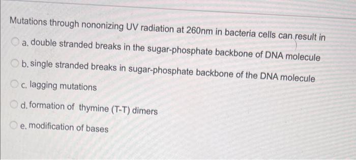 Mutations Through Nononizing Uv Radiation At 260nm In Bacteria Cells Can Result In Double Stranded Breaks In The Sugar P 1