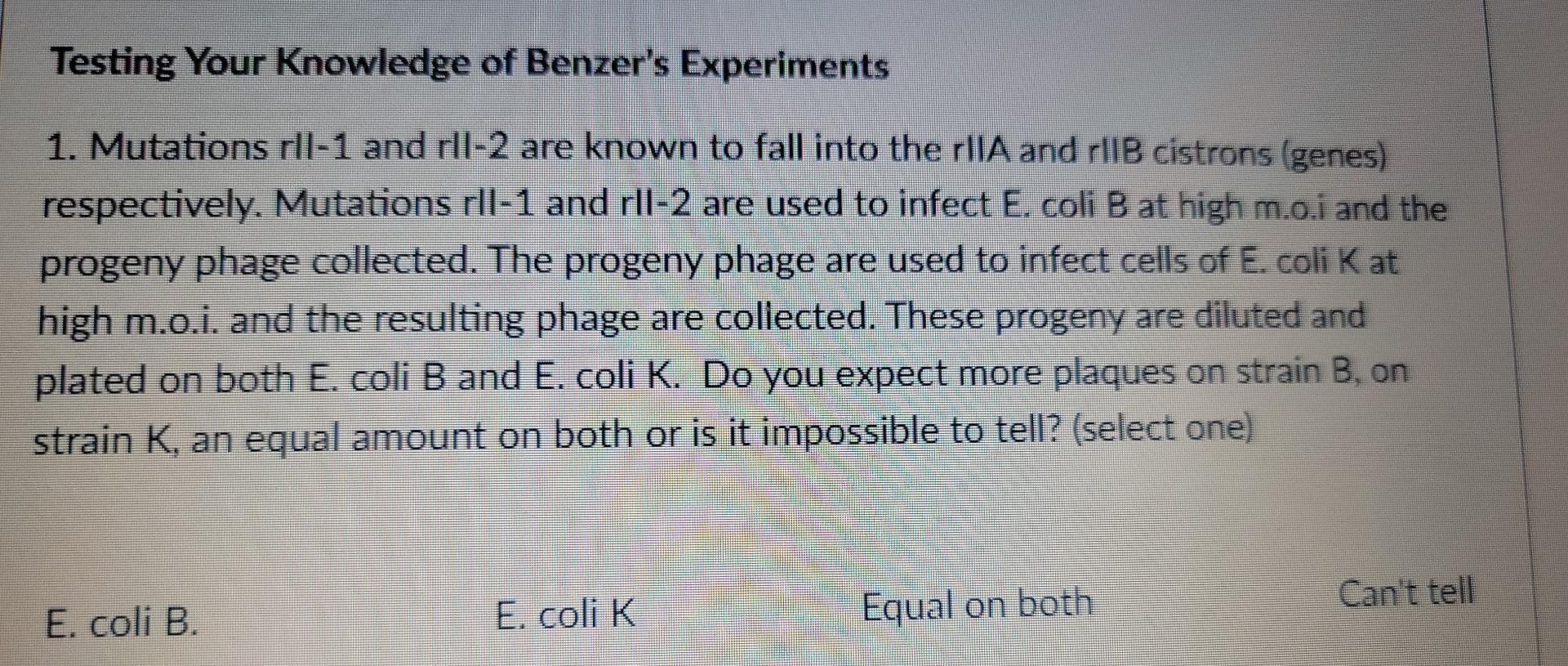 Testing Your Knowledge Of Benzer S Experiments 1 Mutations Rll 1 And Rll 2 Are Known To Fall Into The Rlla And Rlle Cis 1