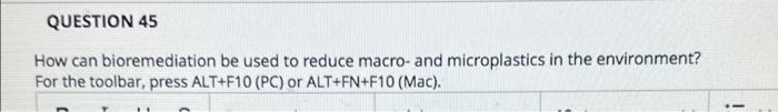 Question 45 How Can Bioremediation Be Used To Reduce Macro And Microplastics In The Environment For The Toolbar Press 1