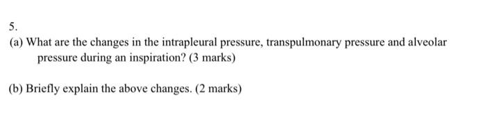5 A What Are The Changes In The Intrapleural Pressure Transpulmonary Pressure And Alveolar Pressure During An Inspir 1