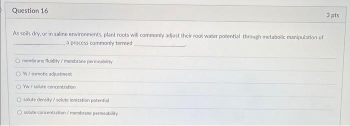 Question 16 3 Pts As Soils Dry Or In Saline Environments Plant Roots Will Commonly Adjust Their Root Water Potential T 1