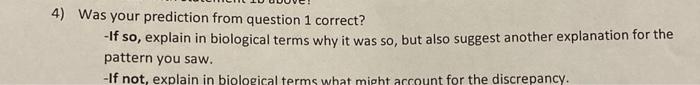 4 Was Your Prediction From Question 1 Correct If So Explain In Biological Terms Why It Was So But Also Suggest Anot 1