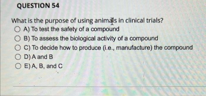 Question 54 What Is The Purpose Of Using Animals In Clinical Trials A To Test The Safety Of A Compound O B To Assess 1