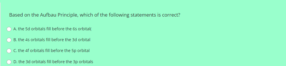 Based On The Aufbau Principle Which Of The Following Statements Is Correct A The 5d Orbitals Fill Before The 6s Orbit 1