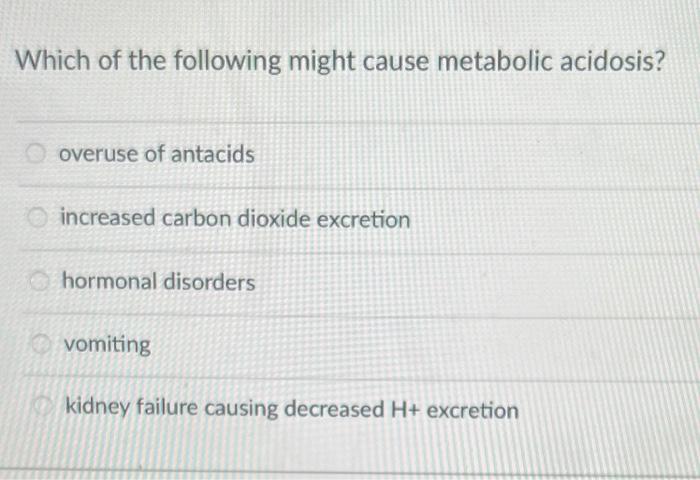 Which Of The Following Might Cause Metabolic Acidosis Overuse Of Antacids Increased Carbon Dioxide Excretion Hormonal D 1