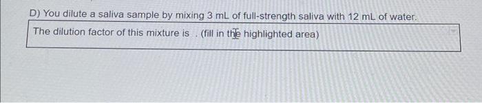 D You Dilute A Saliva Sample By Mixing 3 Ml Of Full Strength Saliva With 12 Ml Of Water The Dilution Factor Of This Mi 1