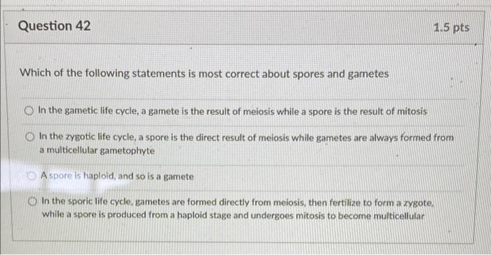 Question 42 1 5 Pts Which Of The Following Statements Is Most Correct About Spores And Gametes In The Gametic Life Cycle 1