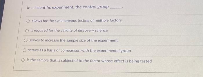 In A Scientific Experiment The Control Group Allows For The Simultaneous Testing Of Multiple Factors O Is Required For 1