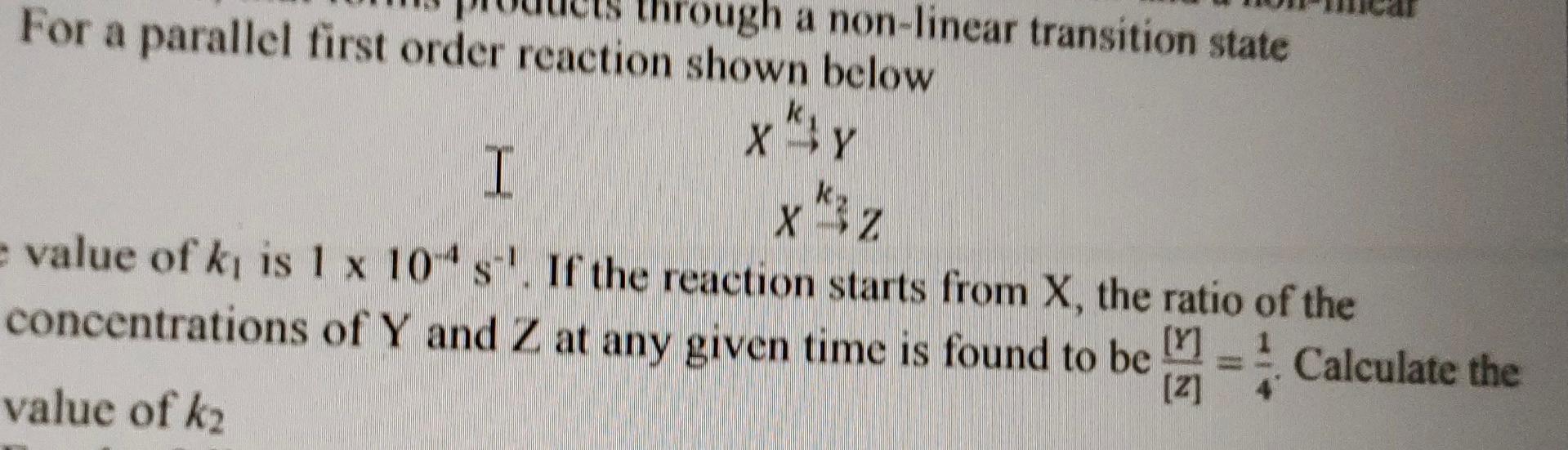 Through A Non Linear Transition State For A Parallel First Order Reaction Shown Below Xy I E Value Of Ki Is 1 X 104 S I 1