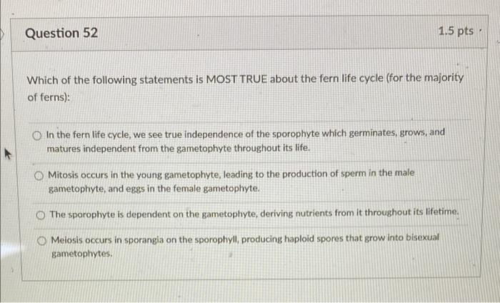 Question 52 1 5 Pts Which Of The Following Statements Is Most True About The Fern Life Cycle For The Majority Of Ferns 1