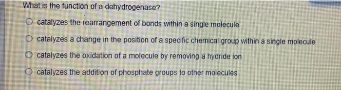 What Is The Function Of A Dehydrogenase O Catalyzes The Rearrangement Of Bonds Within A Single Molecule O Catalyzes A C 1