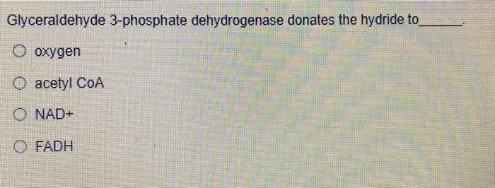 Glyceraldehyde 3 Phosphate Dehydrogenase Donates The Hydride To O Oxygen O Acetyl Coa O Nad O Fadh In Step 1 Of The C 1