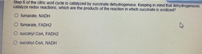Step 6 Of The Citric Acid Cycle Is Catalyzed By Succinate Dehydrogenase Keeping In Mind That Dehydrogenases Catalyze Re 1
