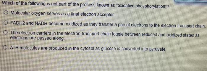 Which Of The Following Is Not Part Of The Process Known As Oxidative Phosphorylation O Molecular Oxygen Serves As A F 1