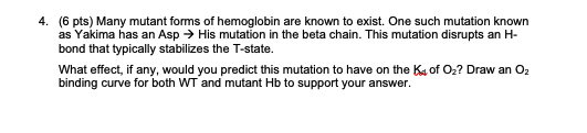 4 6 Pts Many Mutant Forms Of Hemoglobin Are Known To Exist One Such Mutation Known As Yakima Has An Asp His Mutati 1