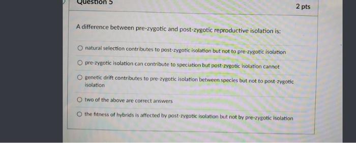 Question 5 2 Pts A Difference Between Pre Zygotic And Post Zygotic Reproductive Isolation Is Natural Selection Contribu 1