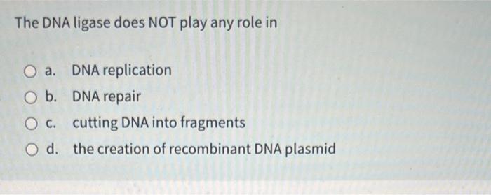 The Dna Ligase Does Not Play Any Role In O A Dna Replication O B Dna Repair O C Cutting Dna Into Fragments O D The C 1