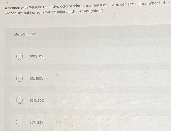 A Woman With X Linked Recessive Colorblindness Marries A Man Who Can See Colors What Is The Probability That Her Sons W 1