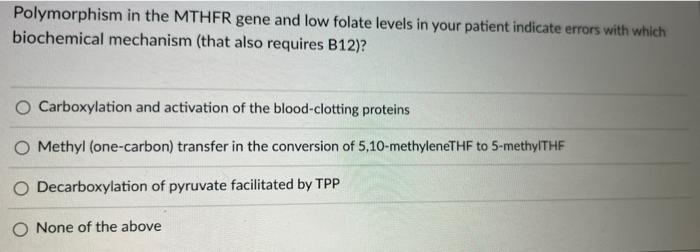 Polymorphism In The Mthfr Gene And Low Folate Levels In Your Patient Indicate Errors With Which Biochemical Mechanism T 1