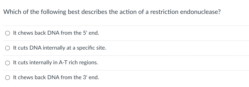 Which Of The Following Best Describes The Action Of A Restriction Endonuclease A O It Chews Back Dna From The 5 End O 1