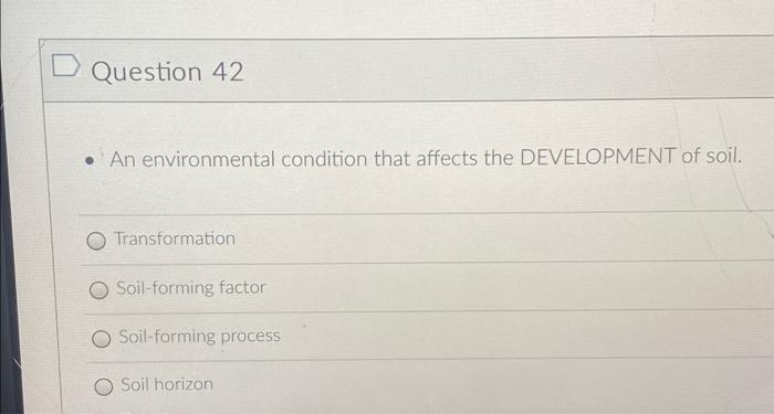 D Question 42 An Environmental Condition That Affects The Development Of Soil Transformation Soil Forming Factor O So 1