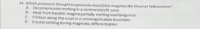 14 Which Process Is Thought To Generate Most Felsic Magmas Like Those At Yellowstone A Decompression Melting In A Con 1
