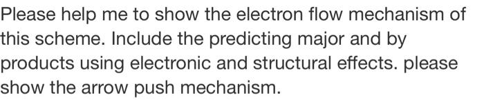 Please Help Me To Show The Electron Flow Mechanism Of This Scheme Include The Predicting Major And By Products Using El 2