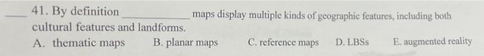 41 By Definition Maps Display Multiple Kinds Of Geographic Features Including Both Cultural Features And Landforms A 1