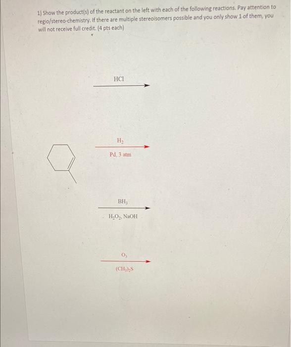 1 Show The Product S Of The Reactant On The Left With Each Of The Following Reactions Pay Attention To Regio Stereo C 1